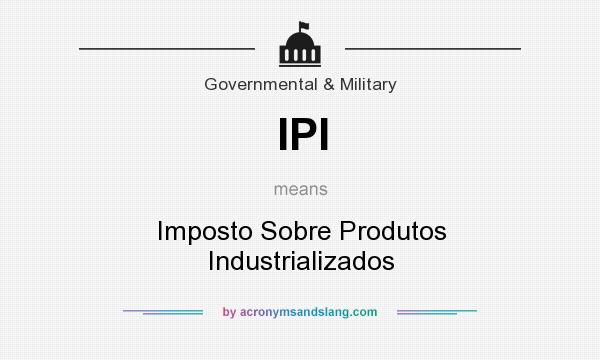 What does IPI mean? It stands for Imposto Sobre Produtos Industrializados