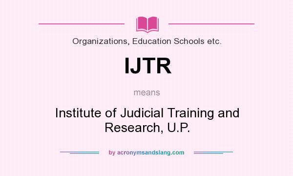 What does IJTR mean? It stands for Institute of Judicial Training and Research, U.P.