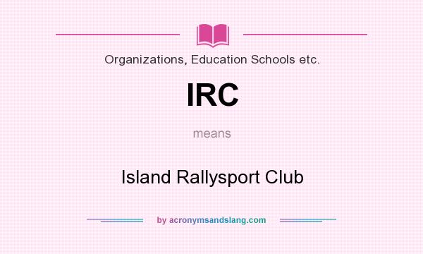 What does IRC mean? It stands for Island Rallysport Club