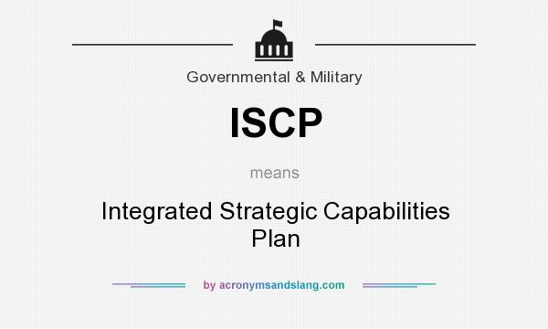 What does ISCP mean? It stands for Integrated Strategic Capabilities Plan