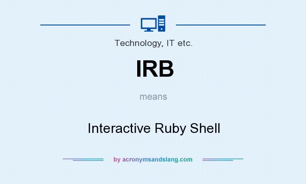 What does IRB mean? It stands for Interactive Ruby Shell