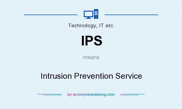 What does IPS mean? It stands for Intrusion Prevention Service