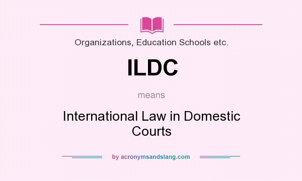 What does ILDC mean? It stands for International Law in Domestic Courts