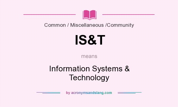What does IS&T mean? It stands for Information Systems & Technology