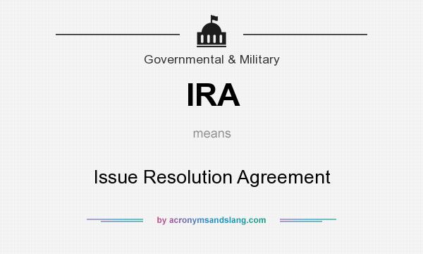 What does IRA mean? It stands for Issue Resolution Agreement