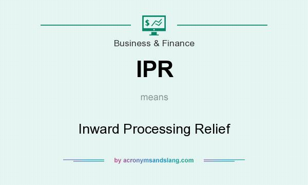 What does IPR mean? It stands for Inward Processing Relief