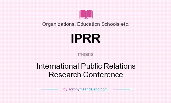 What does IPRR mean? It stands for International Public Relations Research Conference