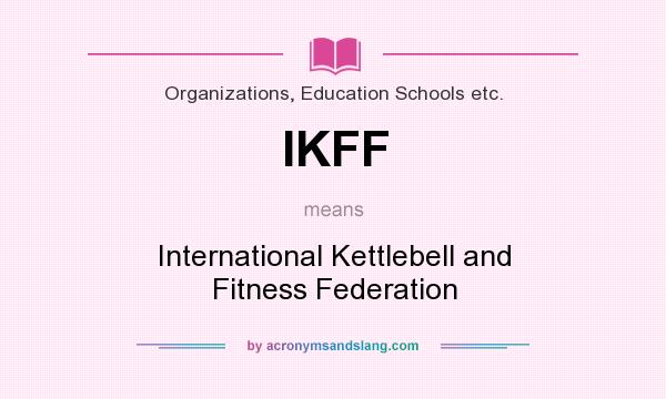 What does IKFF mean? It stands for International Kettlebell and Fitness Federation