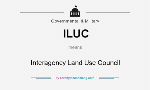 What does ILUC mean? It stands for Interagency Land Use Council
