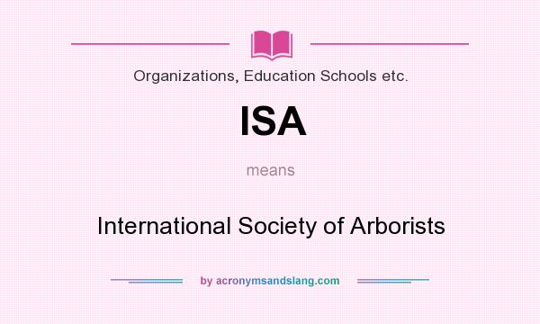 What does ISA mean? It stands for International Society of Arborists
