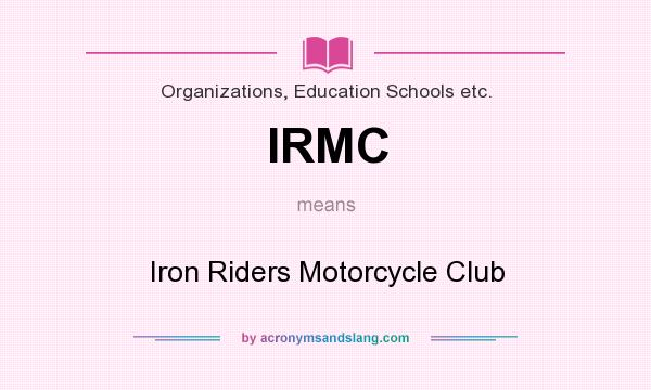 What does IRMC mean? It stands for Iron Riders Motorcycle Club