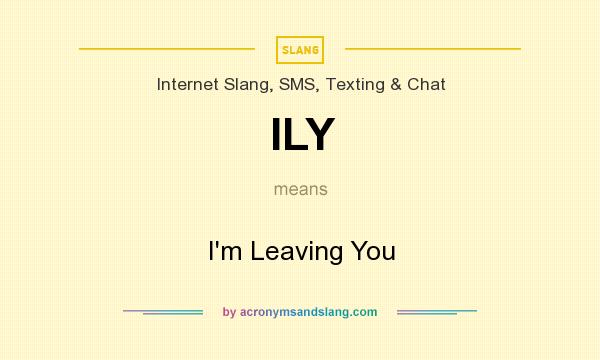 What does ILY mean? It stands for I`m Leaving You