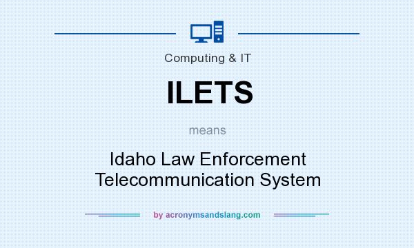 What does ILETS mean? It stands for Idaho Law Enforcement Telecommunication System