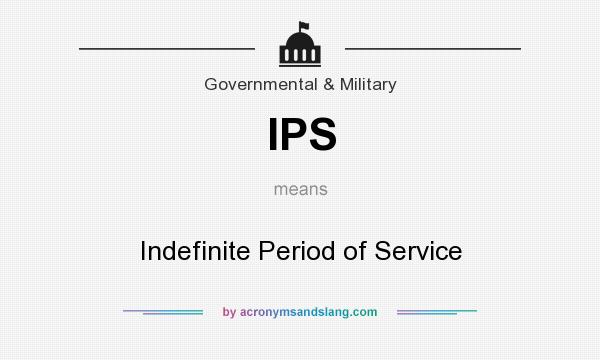 What does IPS mean? It stands for Indefinite Period of Service