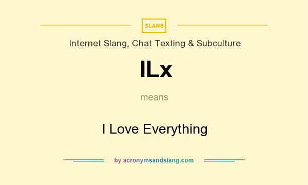 What does ILx mean? It stands for I Love Everything