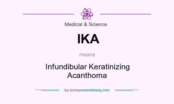 What does IKA mean? It stands for Infundibular Keratinizing Acanthoma