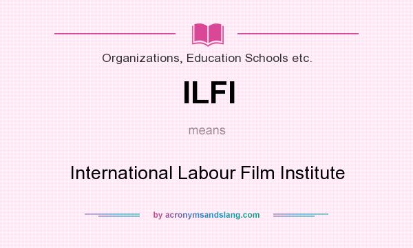 What does ILFI mean? It stands for International Labour Film Institute