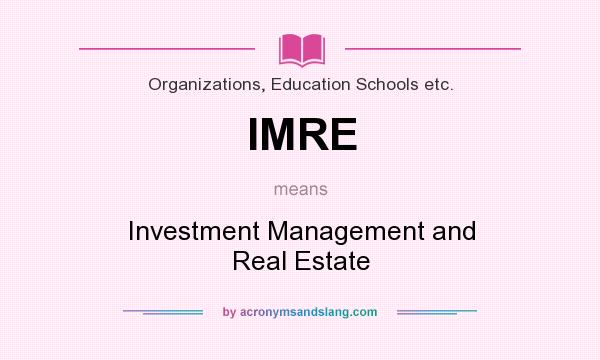 What does IMRE mean? It stands for Investment Management and Real Estate