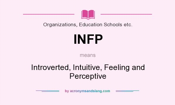 What does INFP mean? It stands for Introverted, Intuitive, Feeling and Perceptive