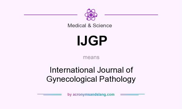 What does IJGP mean? It stands for International Journal of Gynecological Pathology
