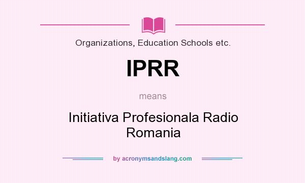 What does IPRR mean? It stands for Initiativa Profesionala Radio Romania