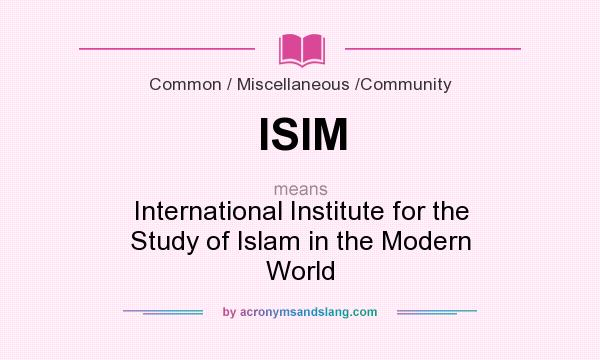 What does ISIM mean? It stands for International Institute for the Study of Islam in the Modern World