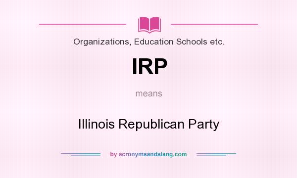 What does IRP mean? It stands for Illinois Republican Party