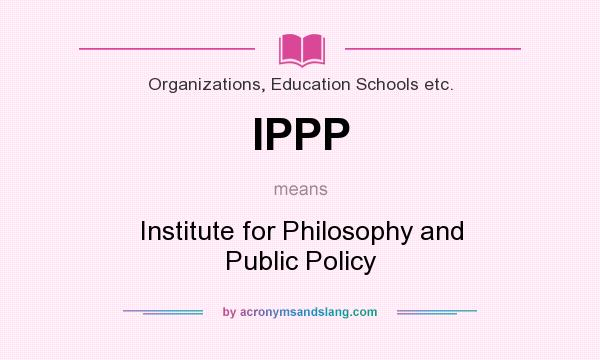 What does IPPP mean? It stands for Institute for Philosophy and Public Policy