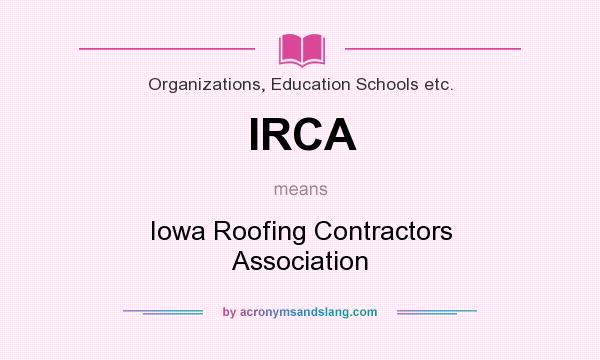 What does IRCA mean? It stands for Iowa Roofing Contractors Association