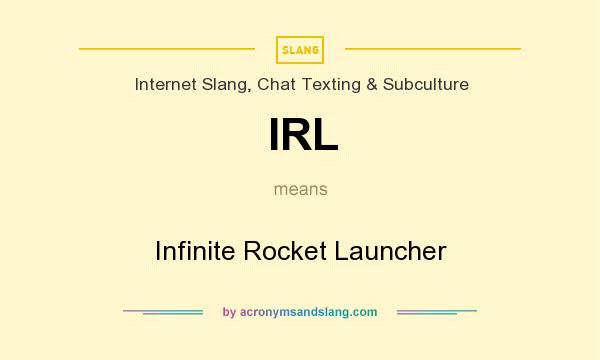 What does IRL mean? It stands for Infinite Rocket Launcher