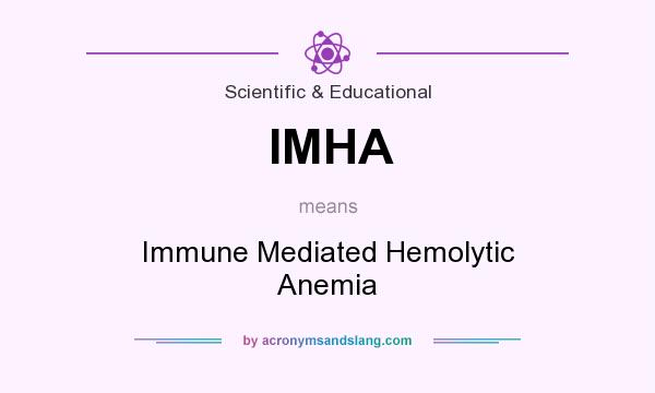 What does IMHA mean? It stands for Immune Mediated Hemolytic Anemia