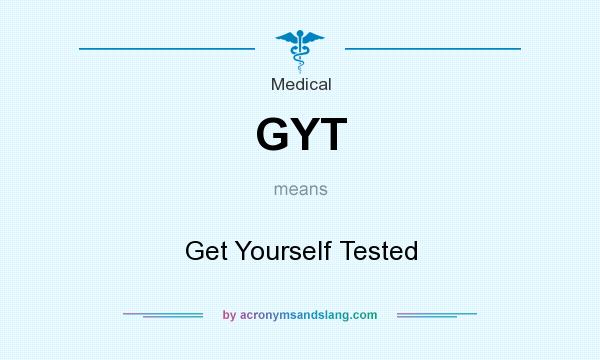 What does GYT mean? It stands for Get Yourself Tested