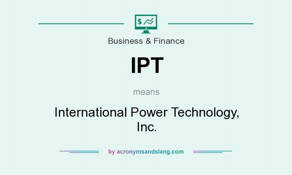 What does IPT mean? It stands for International Power Technology, Inc.