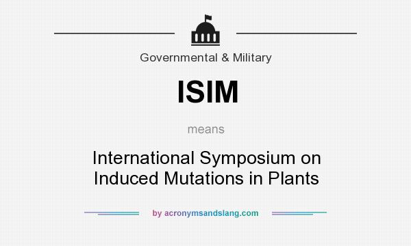 What does ISIM mean? It stands for International Symposium on Induced Mutations in Plants