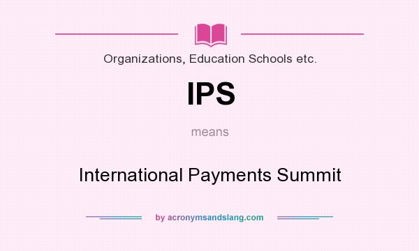 What does IPS mean? It stands for International Payments Summit