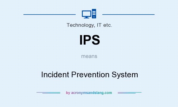 What does IPS mean? It stands for Incident Prevention System