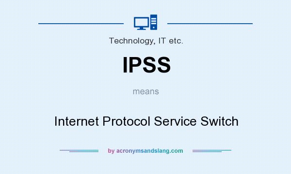 What does IPSS mean? It stands for Internet Protocol Service Switch