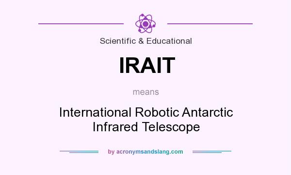 What does IRAIT mean? It stands for International Robotic Antarctic Infrared Telescope