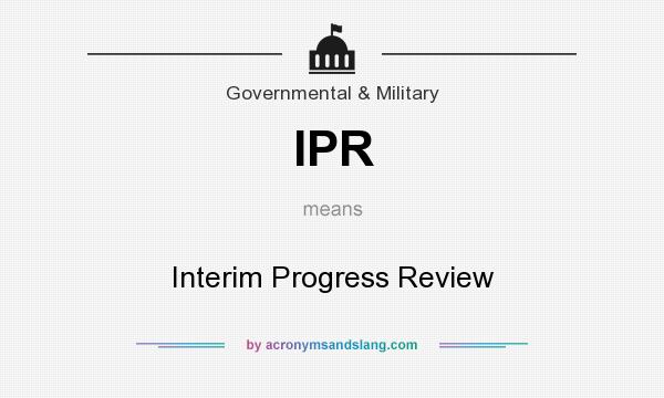 What does IPR mean? It stands for Interim Progress Review