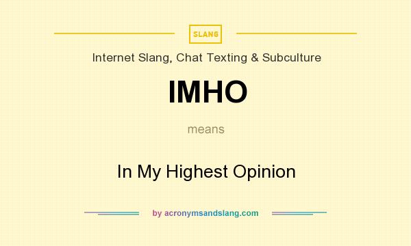 What does IMHO mean? It stands for In My Highest Opinion