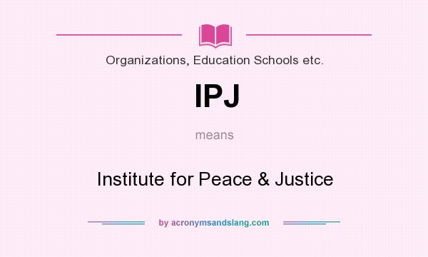 What does IPJ mean? It stands for Institute for Peace & Justice