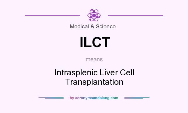 What does ILCT mean? It stands for Intrasplenic Liver Cell Transplantation