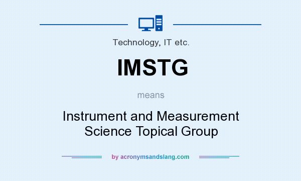 What does IMSTG mean? It stands for Instrument and Measurement Science Topical Group