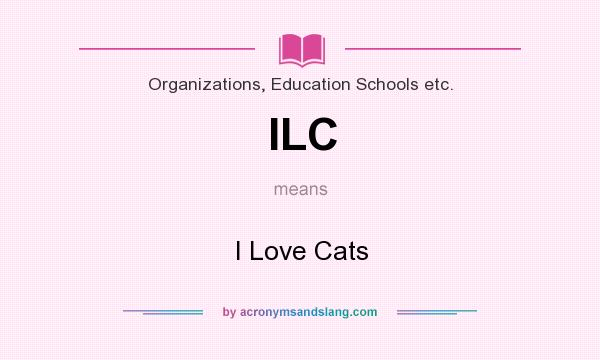 What does ILC mean? It stands for I Love Cats