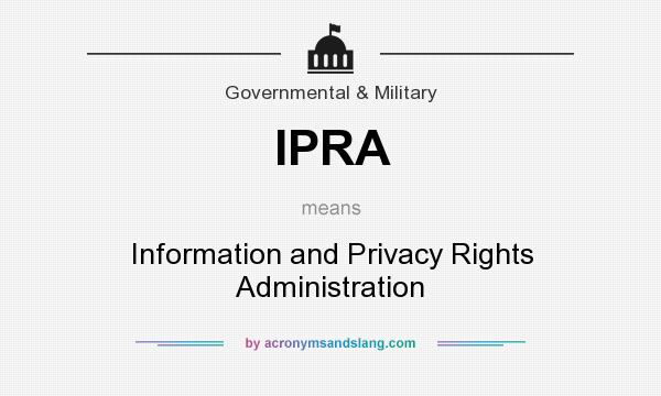 What does IPRA mean? It stands for Information and Privacy Rights Administration