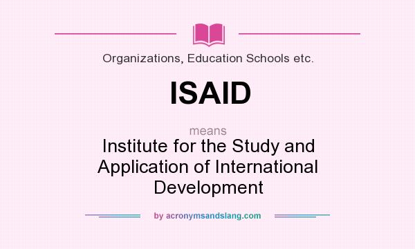 What does ISAID mean? It stands for Institute for the Study and Application of International Development
