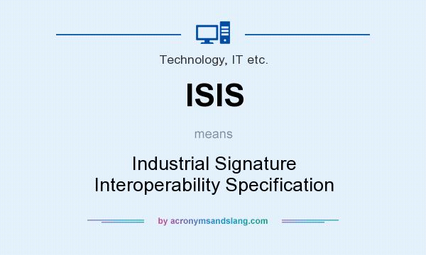 What does ISIS mean? It stands for Industrial Signature Interoperability Specification