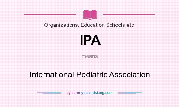 What does IPA mean? It stands for International Pediatric Association