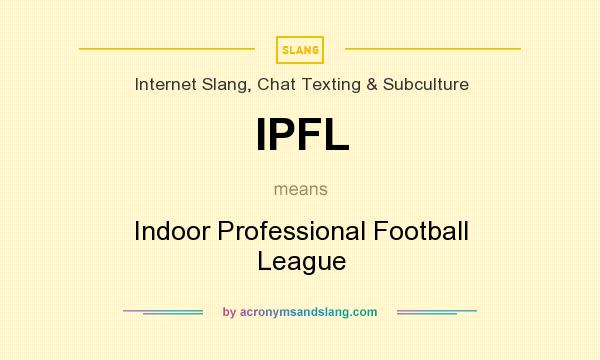 What does IPFL mean? It stands for Indoor Professional Football League