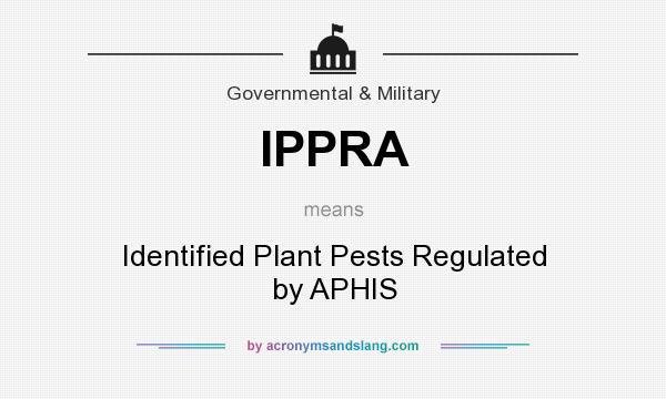 What does IPPRA mean? It stands for Identified Plant Pests Regulated by APHIS